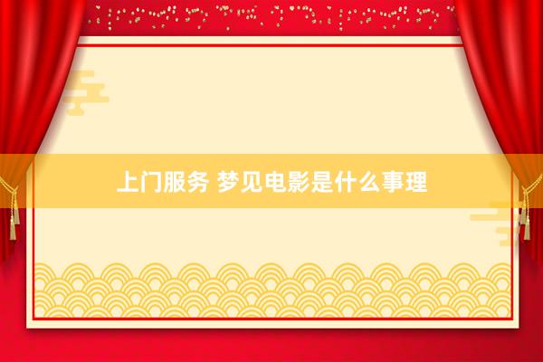 上门服务 梦见电影是什么事理