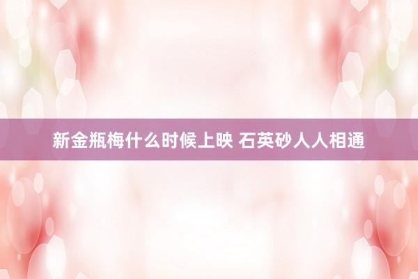 新金瓶梅什么时候上映 石英砂人人相通